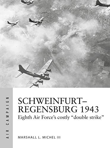 Schweinfurt–Regensburg 1943: Eighth Air Force’s costly early daylight battles: 14 (Air Campaign)