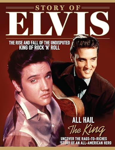 Story of Elvis: The Rise and Fall of the Undisputed King of Rock 'n' Roll (Visual History)