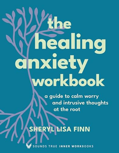 The Healing Anxiety Workbook: A Guide to Calm Worry and Intrusive Thoughts at the Root (Sounds True Inner Workbooks)