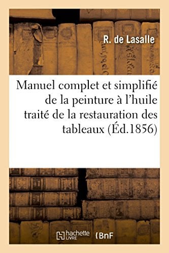Manuel complet et simplifié de la peinture à l'huile traité de la restauration des tableaux