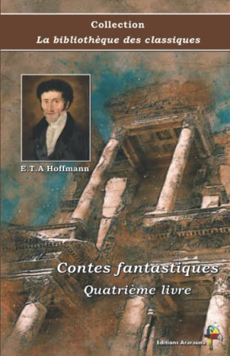 Contes fantastiques - Quatrième livre - E.T.A Hoffmann - Collection La bibliothèque des classiques - Éditions Ararauna: Texte intégral