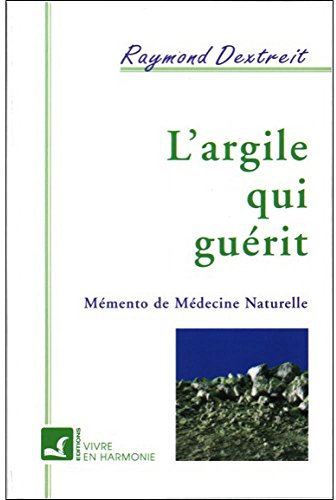L'Argile qui guérit : Mémento de médecine naturelle