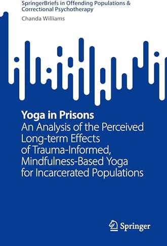 Yoga in Prisons: An Analysis of the Perceived Long-term Effects of Trauma-Informed, Mindfulness-Based Yoga for Incarcerated Populations ... Populations & Correctional Psychotherapy)