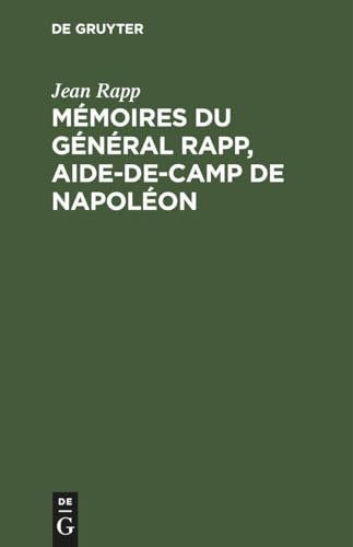 Mémoires du général Rapp, aide-de-camp de Napoléon: écrits par lui-même et publiés par sa famille