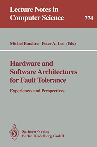 Hardware and Software Architectures for Fault Tolerance: Experiences and Perspectives: 774 (Lecture Notes in Computer Science, 774)