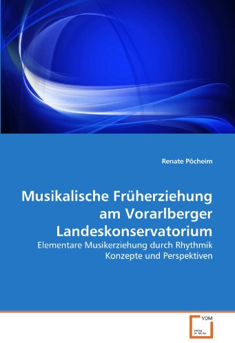 Musikalische Früherziehung am Vorarlberger Landeskonservatorium: Elementare Musikerziehung durch Rhythmik Konzepte und Perspektiven