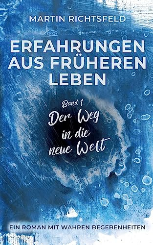 Erfahrungen aus früheren Leben: Band 1: Der Weg in die neue Welt