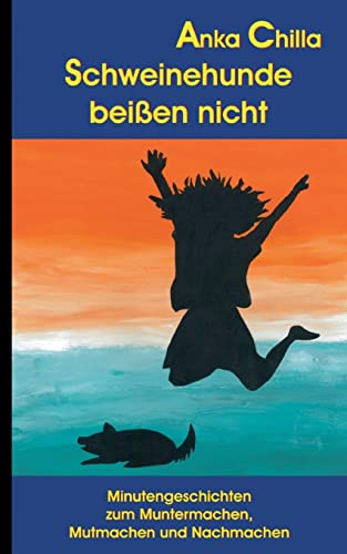 Schweinehunde beißen nicht: Minutengeschichten zum Muntermachen, Mutmachen und Nachmachen