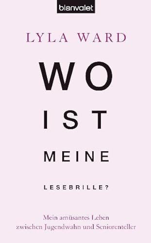 Wo ist meine Lesebrille?: Mein amüsantes Leben zwischen Jugendwahn und Seniorenteller