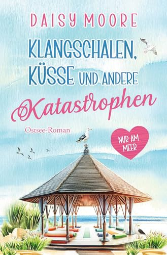 Klangschalen, Küsse und andere Katastrophen: Ostsee-Roman (Nur am Meer)