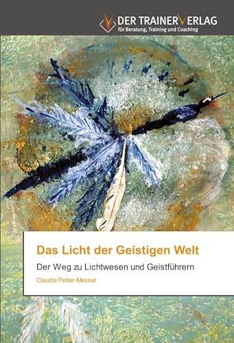 Das Licht der Geistigen Welt: Der Weg zu Lichtwesen und Geistführern