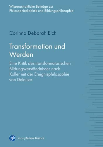 Transformation und Werden: Eine Kritik des transformatorischen Bildungsverständnisses nach Koller mit der Ereignisphilosophie von Deleuze ... ... Philosophiedidaktik und Bildungsphilosophie)