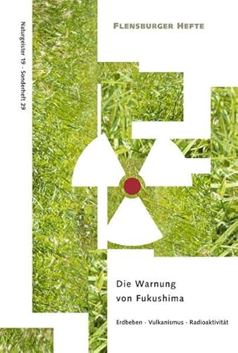 Die Warnung von Fukushima: Erdbeben-Vulkanismus-Radioaktivität (Flensburger Hefte)