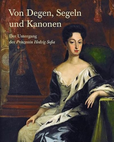 Von Degen, Segeln und Kanonen: Der Untergang der 'Prinzessin Hedvig Sofia'