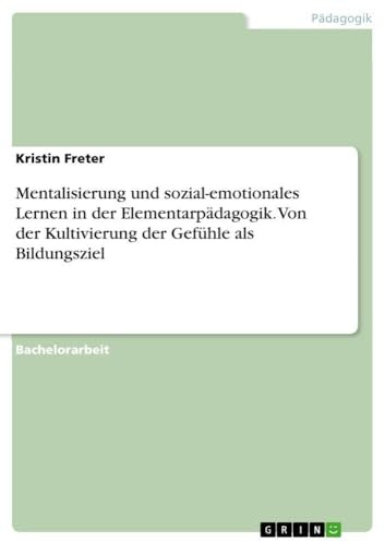 Mentalisierung und sozial-emotionales Lernen in der Elementarpädagogik. Von der Kultivierung der Gefühle als Bildungsziel