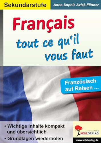 Français tout ce qu'il vous faut Französisch Sekundarstufe Klasse 5 6 7 8 9 10 11 12 13 | Grammatik Wortschatz Vokabeln Reisen Grundlagen Nachhilfe ... | 44 Kopiervorlagen: Französisch auf Reisen