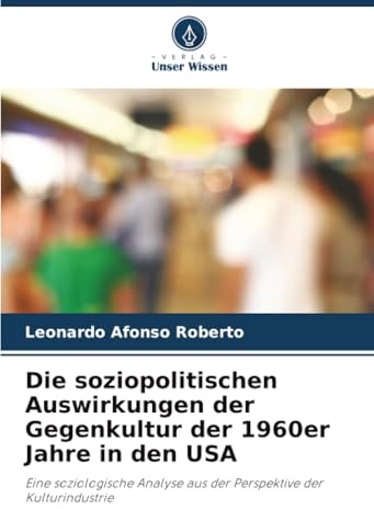 Die soziopolitischen Auswirkungen der Gegenkultur der 1960er Jahre in den USA: Eine soziologische Analyse aus der Perspektive der Kulturindustrie
