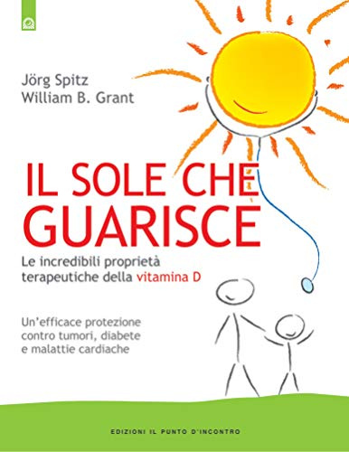 Il sole che guarisce. Le incredibili proprietà terapeutiche della vitamina D (Salute e benessere)