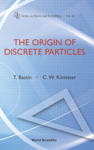 ORIGIN OF DISCRETE PARTICLES, THE (V42) (Series on Knots and Everything, Band 42)