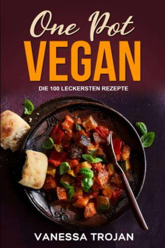 One Pot Vegan: 100 leckere und gesunde Rezepte (Vegan Kochbuch, Band 2)
