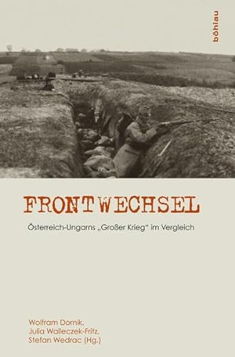 Frontwechsel: Österreich-Ungarns »Großer Krieg« im Vergleich. Unter Mitarbeit von Markus Wurzer