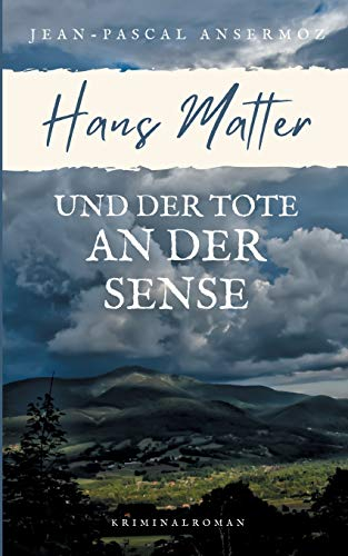 Hans Matter und der Tote an der Sense (Ein Fall für Matter & Liechti)