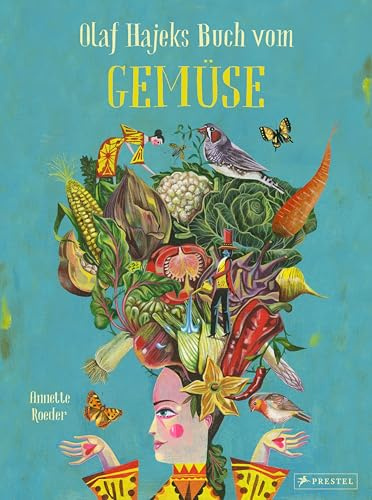 Olaf Hajeks Buch vom Gemüse: Die wichtigsten Gemüsesorten in fantastischen Illustrationen für alle Pflanzenfans von 8 bis 99 Jahren