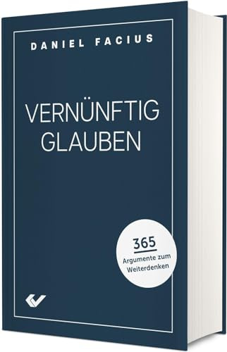 Vernünftig glauben: 365 Argumente zum Weiterdenken