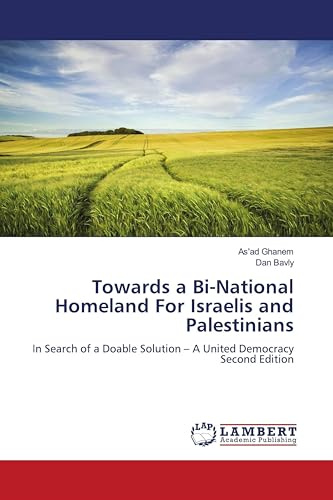 Towards a Bi-National Homeland For Israelis and Palestinians: In Search of a Doable Solution – A United DemocracySecond Edition