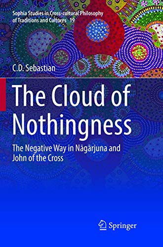The Cloud of Nothingness: The Negative Way in Nagarjuna and John of the Cross (Sophia Studies in Cross-cultural Philosophy of Traditions and Cultures, Band 19)