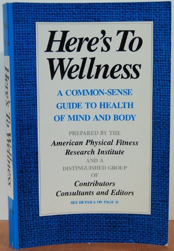 Here's to wellness: A common-sense guide to health of mind and body