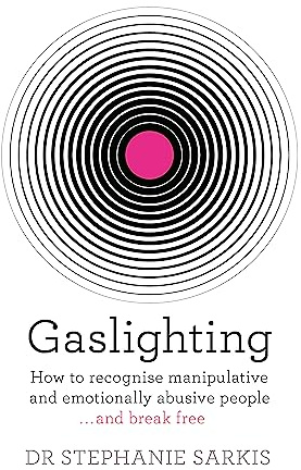 Gaslighting: How to recognise manipulative and emotionally abusive people - and break free