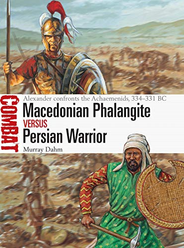 Macedonian Phalangite vs Persian Warrior: Alexander confronts the Achaemenids, 334–331 BC (Combat)