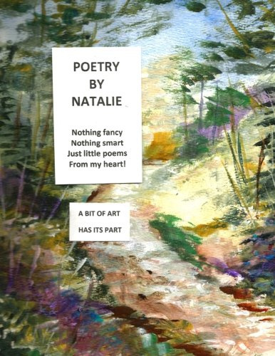 Poetry by Natalie- Nothing fancy Nothing Smart just little poems from my heart