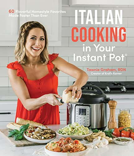 Italian Cooking in Your Instant Pot: 60 Flavorful Honestyle Favorites Made Faster Than Ever