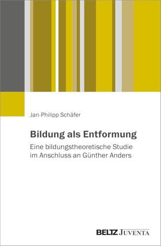 Bildung als Entformung: Eine bildungstheoretische Studie im Anschluss an Günther Anders