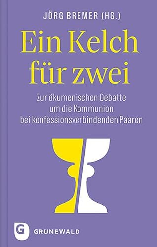 Ein Kelch für zwei: Zur ökumenischen Debatte um die Kommunion bei konfessionsverbindenden Paaren