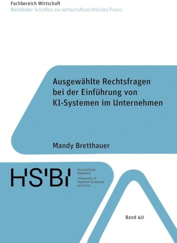 Ausgewählte Rechtsfragen bei der Einführung von KI-Systemen im Unternehmen (Bielefelder Schriften zur wirtschaftsrechtlichen Praxis)
