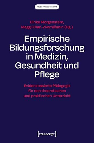 Empirische Bildungsforschung in Medizin, Gesundheit und Pflege: Evidenzbasierte Pädagogik für den theoretischen und praktischen Unterricht (Pflegewissenschaft)