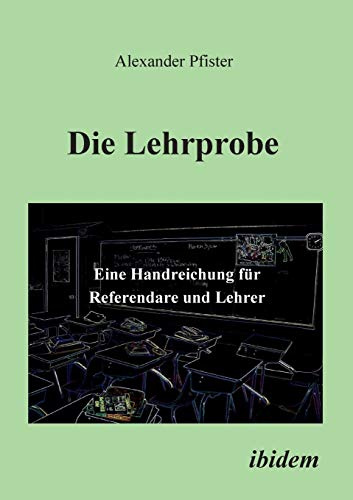 Die Lehrprobe – Eine Handreichung für Referendare und Lehrer