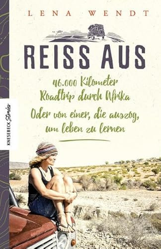 Reiss aus: 46.000 Kilometer Roadtrip durch Afrika. Oder von einer, die auszog, um leben zu lernen. Ein Reisebericht aus Afrika über eine Auszeit und Selbstfindung (Knesebeck Stories)