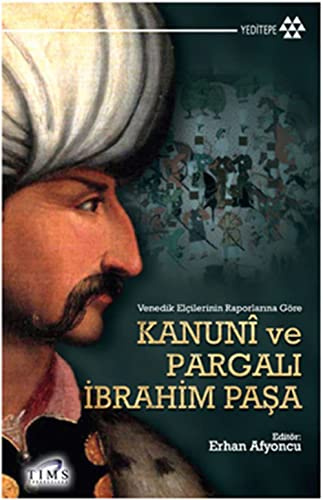 Kanuni ve Pargalı İbrahim Paşa: Venedik Elçilerinin raporlarına Göre