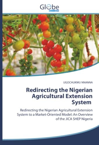Redirecting the Nigerian Agricultural Extension System: Redirecting the Nigerian Agricultural Extension System to a Market-Oriented Model: An Overview of the JICA SHEP Nigeria