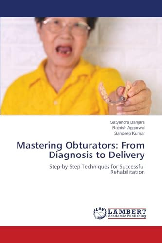 Mastering Obturators: From Diagnosis to Delivery: Step-by-Step Techniques for Successful Rehabilitation