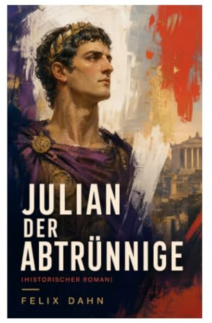 Julian der Abtrünnige (Historischer Roman): Spätantike Macht, Religionskonflikt und Gewissensdrama am römischen Kaiserhof