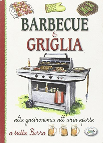 Barbecue & griglia. Alta gastronomia all'aria aperta a tutta birra