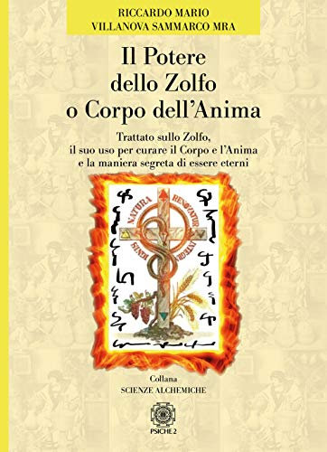 Il potere dello zolfo o corpo dell'anima. Trattato sullo zolfo, il suo uso per curare il corpo e l'anima e la maniera segreta di essere eterni