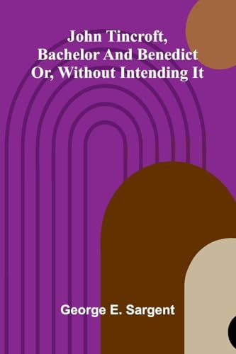 John Tincroft, Bachelor And Benedict: Or, Without Intending It