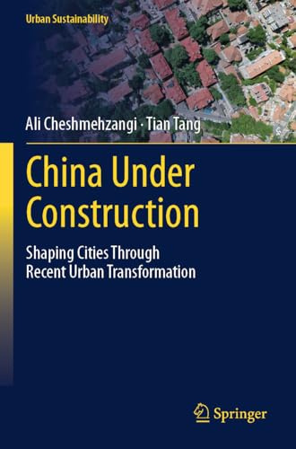 China Under Construction: Shaping Cities Through Recent Urban Transformation (Urban Sustainability)