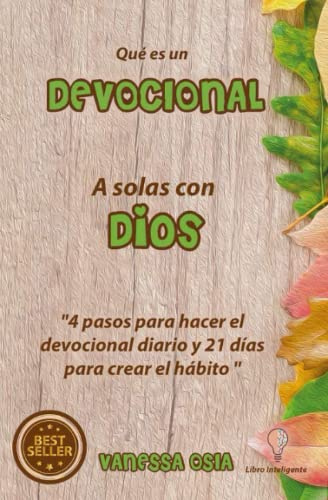 Qué es un DEVOCIONAL: A solas con Dios: 4 pasos para hacer el devocional diario y 21 días para crear el hábito 